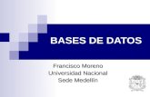 BASES DE DATOS Francisco Moreno Universidad Nacional Sede Medellín.