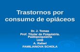 Trastornos por consumo de opiáceos Dr. J. Tomas Prof. Titular de Psiquiatría. Paidopsiquiatría UAB A. Rafael FAMILIANOVA SCHOLA.