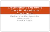 Magíster en Análisis Económico Primavera 2011 Manuel R. Agosin Crecimiento y Desarrollo Clase III: Modelos de Crecimiento.