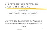 El proyecto, una forma de organizar el trabajo.1 El proyecto una forma de organizar el trabajo Profesores: José Onofre Montesa Andrés Universidad Politécnica.