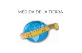 MEDIDA DE LA TIERRA. Eratóstenes, Cirene, 273-192 a.C. primer científico de la historia en medir el radio terrestre. (en su época la mayoría pensaban.