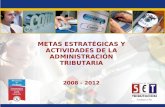 METAS ESTRATÉGICAS Y ACTIVIDADES DE LA ADMINISTRACIÓN TRIBUTARIA METAS ESTRATÉGICAS Y ACTIVIDADES DE LA ADMINISTRACIÓN TRIBUTARIA 2008 - 2012.