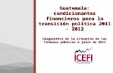 Guatemala: condicionantes financieros para la transición política 2011 - 2012 Diagnóstico de la situación de las finanzas públicas a junio de 2011.