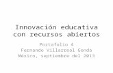 Innovación educativa con recursos abiertos Portafolio 4 Fernando Villarreal Gonda México, septiembre del 2013.