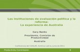 Productivity Commission1 Las instituciones de evaluación política y la reforma: La experiencia de Australia Gary Banks Presidente, Comisión de Productividad.