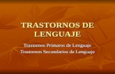 TRASTORNOS DE LENGUAJE Trastornos Primaros de Lenguaje Trastornos Secundarios de Lenguaje.