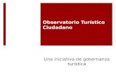 Observatorio Turístico Ciudadano Una iniciativa de gobernanza turística.