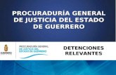 PROCURADURÍA GENERAL DE JUSTICIA DEL ESTADO DE GUERRERO DETENCIONES RELEVANTES.
