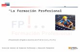 “La Formación Profesional” (Presentación dirigida a alumnos de 4º de la E.S.O. y P.C.P.I.) Dirección General de Formación Profesional y Educación Permanente.
