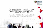 LA INCLUSIÓN SOCIAL, UNA HERRAMIENTA CONTRA LA DISCRIMINACIÓN Jornadas FEKOOR 03. Jardunaldiak 9 de junio 2010. Euskalduna Jauregia.