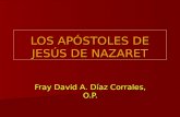 LOS APÓSTOLES DE JESÚS DE NAZARET Fray David A. Díaz Corrales, O.P.