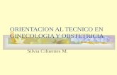 ORIENTACION AL TECNICO EN GINECOLOGIA Y OBSTETRICIA Silvia Cifuentes M.