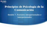 Principios de Psicología de la Comunicación Sesión 7. Factores intrapersonales e interpersonales.
