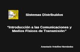 1 Anastacio Antolino Hernández “Introducción a las Comunicaciones y Medios Físicos de Transmisión” Sistemas Distribuidos.