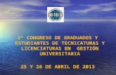 2º CONGRESO DE GRADUADOS Y ESTUDIANTES DE TECNICATURAS Y LICENCIATURAS EN GESTIÓN UNIVERSITARIA 25 Y 26 DE ABRIL DE 2013.