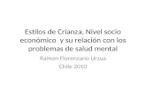 Estilos de Crianza, Nivel socio económico y su relación con los problemas de salud mental Ramon Florenzano Urzua Chile 2010.