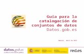 Guía para la catalogación de conjuntos de datos Datos.gob.es Madrid, abril de 2013.