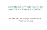ESTRUCTURA Y SUSTENTO DE LA ENTREVISTA DE INGRESO. Universidad Tecnológica de Pereira Marzo de 2010.