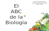 Prof. Raúl Hurtado Pérez Escuela Secundaria Técnica 85 Tonalá, Jalisco El ABC de la Biología.