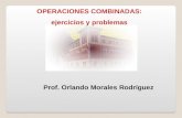 Prof. Orlando Morales Rodríguez OPERACIONES COMBINADAS: ejercicios y problemas.