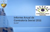 Informe Anual de Contraloría Social 2011 BUAP. Informe Anual de Contraloría Social 2011 Con base en los Lineamientos para la promoción y operación de.