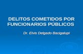 DELITOS COMETIDOS POR FUNCIONARIOS PÚBLICOS Dr. Elvis Delgado Bacigalupi.