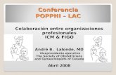 Conferencia POPPHI – LAC Colaboración entre organizaciones profesionales ICM & FIGO André B. Lalonde, MD Vicepresidente ejecutivo The Society of Obstetricians.