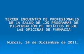 TERCER ENCUENTRO DE PROFESIONALES DE LA SALUD DE LOS PROGRAMAS DE DISPENSACIÓN DE OPIÁCEOS DESDE LAS OFICINAS DE FARMACIA Murcia, 14 de Diciembre de 2011.