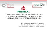 «GENERALIDADES DE LA TOXICOLOGÍA DE LOS PRODUCTOS QUÍMICOS Y PANORAMA ACTUAL DEL MONITOREO BIOLÓGICO» Dr. Francisco Mercado Calderón Coordinador Técnico.