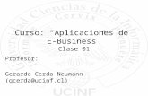 Curso: Aplicaciones de E-Business Clase 01 Profesor: Gerardo Cerda Neumann (gcerda@ucinf.cl)