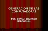 GENERACION DE LAS COMPUTADORAS POR: BRAYAN EDUARDO MARROQUIN.