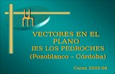 VECTORES EN EL PLANO IES LOS PEDROCHES (Pozoblanco – Córdoba) IES LOS PEDROCHES (Pozoblanco – Córdoba) Curso 2003-04.