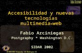 Accesibilidad y nuevas tecnologías multimedia + web Fabio Arciniegas Postgraphy * Washington D.C. SIDAR 2002.
