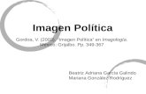 Imagen Política Gordoa, V. (2003). Imagen Política en Imagología. México: Grijalbo. Pp. 349-367 Beatriz Adriana García Galindo Mariana González Rodríguez.