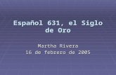 Español 631, el Siglo de Oro Martha Rivera 16 de febrero de 2005.