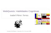 Jornadas de WebQuests – Barcelona, 10 y 11 de marzo 2006 1 WebQuests: Habilidades Cognitivas Isabel Pérez Torres.