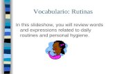 Vocabulario: Rutinas In this slideshow, you will review words and expressions related to daily routines and personal hygiene.