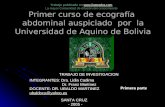 Primer curso de ecografía abdominal auspiciado por la Universidad de Aquino de Bolivia SANTA CRUZ - 2005 - - 2005 - INTEGRANTES: Dra. Lidia Cadima Dr.