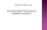 Contabilidad Financiera I Unidad 3 Lección 1 Nombre del curso.