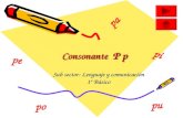 Consonante P p Consonante P p Sub sector: Lenguaje y comunicación 1º Básico pa pe pi po pu.