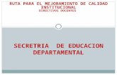 SECRETRIA DE EDUCACION DEPARTAMENTAL RUTA PARA EL MEJORAMIENTO DE CALIDAD INSTITUCIONAL DIRECTIVOS DOCENTES.