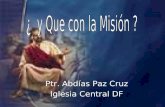 Ptr. Abdías Paz Cruz Iglesia Central DF. El adventismo nació como un movimiento dinámico comprometido con su misión Imperaba la pasión por el mensaje.