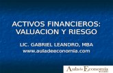 ACTIVOS FINANCIEROS: VALUACION Y RIESGO LIC. GABRIEL LEANDRO, MBA .