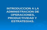 INTRODUCCION A LA ADMINISTRACION DE OPERACIONES, PRODUCTIVIDAD Y ESTRATEGIAS.