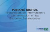 PARANÁ DIGITAL PARANÁ DIGITAL Tecnologías de Información y Comunicación en las Escuelas Paranaenses.