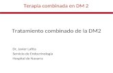 Tratamiento combinado de la DM2 Dr, Javier Lafita Servicio de Endocrinología Hospital de Navarra Terapia combinada en DM 2.