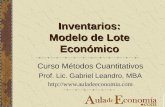 Inventarios: Modelo de Lote Económico Curso Métodos Cuantitativos Prof. Lic. Gabriel Leandro, MBA .