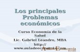 Los principales Problemas económicos Curso Economía de la Salud Lic. Gabriel Leandro, MBA .