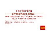 Factoring Internacional Optimizando sus Exportaciones Bajo Cuenta Abierta Expositor: Fernando A. Melo Senior VP. Regional Director Latino America.
