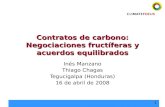 1 Contratos de carbono: Negociaciones fructíferas y acuerdos equilibrados Inés Manzano Thiago Chagas Tegucigalpa (Honduras) 16 de abril de 2008.
